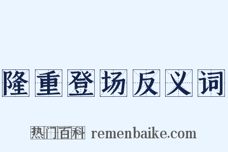 隆重登场反义词是什么意思的图片